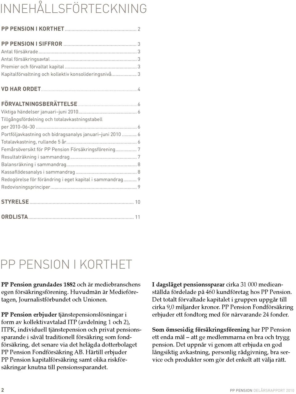 per 2010-06-30... 6. Portföljavkastning och bidragsanalys januari juni 2010... 6. Totalavkastning, rullande 5 år... 6. Femårsöversikt för PP Pension Försäkringsförening... 7.