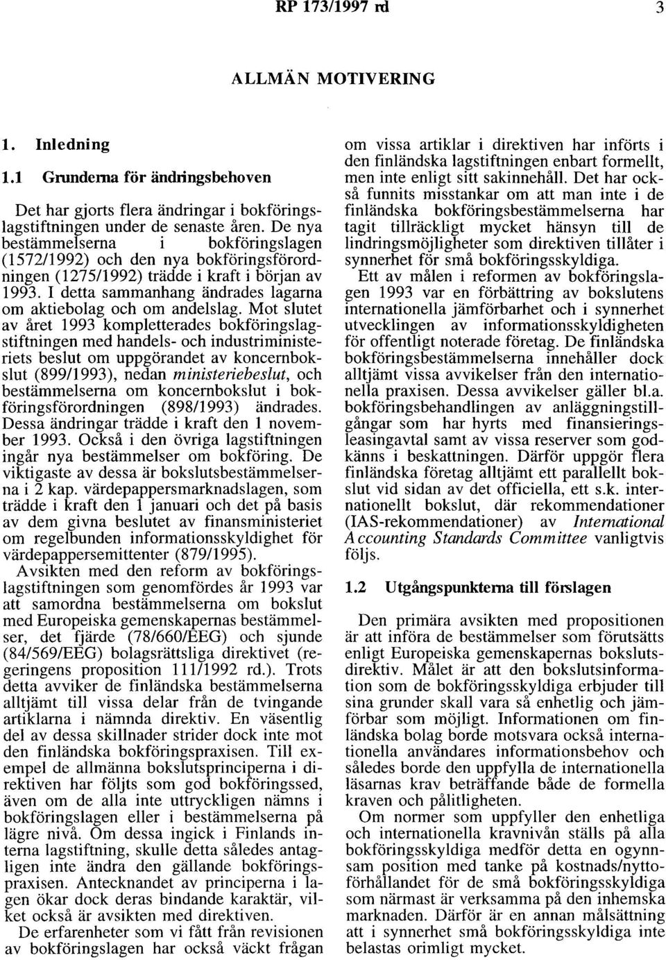 Mot slutet av året 1993 kompletterades bokföringslagstiftningen med handels- och industriministeriets beslut om uppgörandet av koncernbokslut (899/1993), nedan ministeriebeslut, och bestämmelserna om