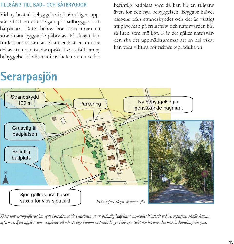 I vissa fall kan ny bebyggelse lokaliseras i närheten av en redan befintlig badplats som då kan bli en tillgång även för den nya bebyggelsen.