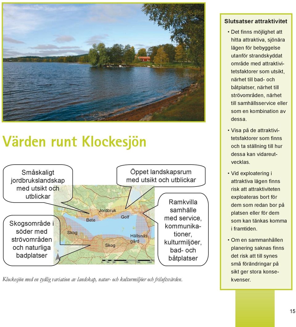 Värden runt Klockesjön Småskaligt jordbrukslandskap med utsikt och utblickar Skogsområde i söder med strövområden och naturliga badplatser Skog Bete Jordbruk Skog Golf Öppet landskapsrum med utsikt