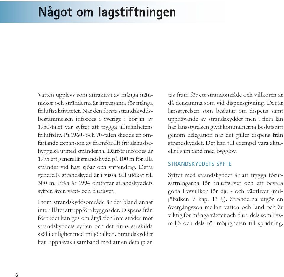 På 1960- och 70-talen skedde en omfattande expansion av framförallt fritidshusbebyggelse utmed stränderna.