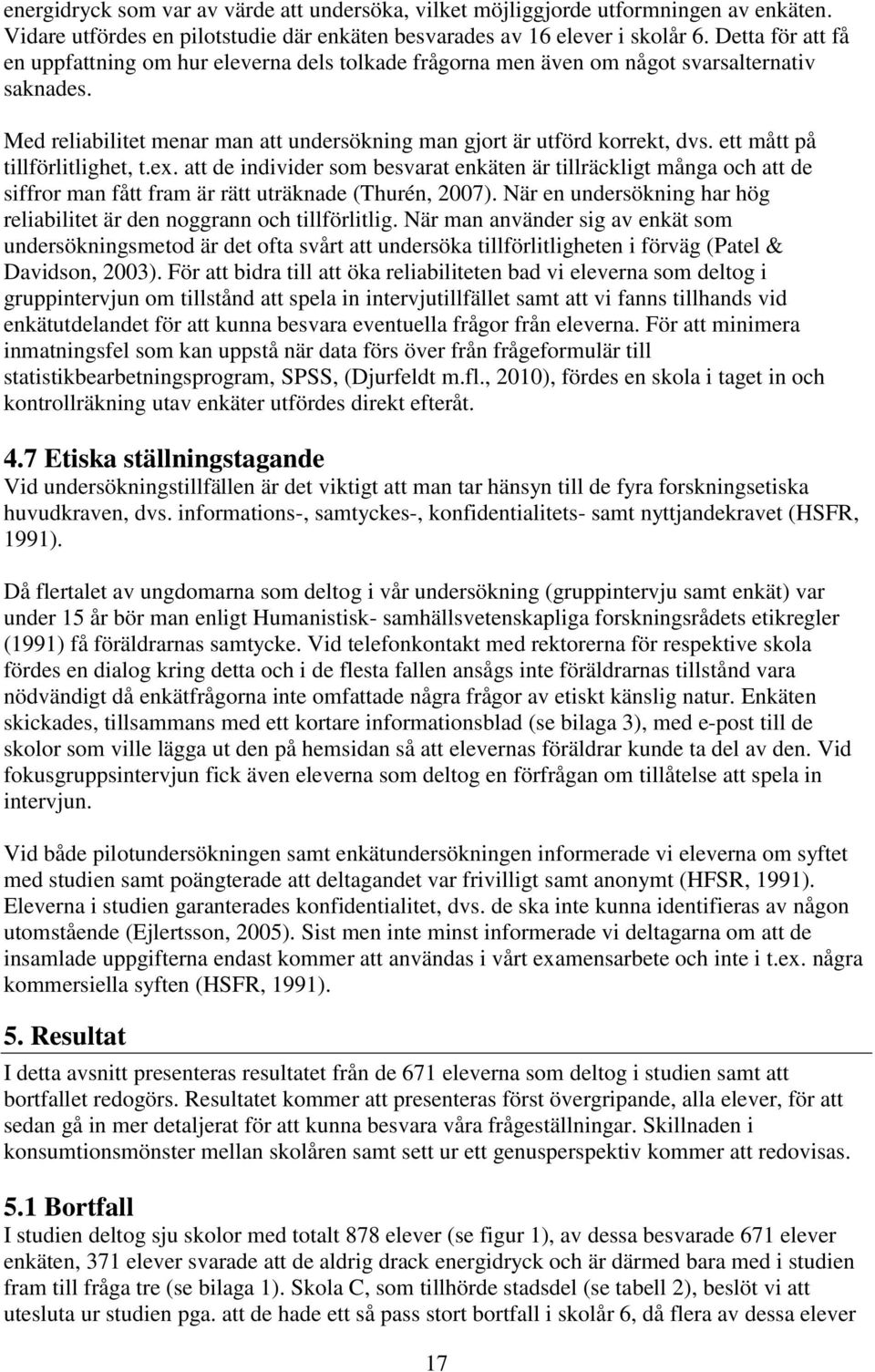 ett mått på tillförlitlighet, t.ex. att de individer som besvarat enkäten är tillräckligt många och att de siffror man fått fram är rätt uträknade (Thurén, 2007).