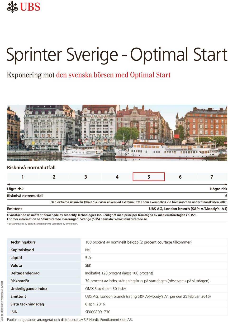 Emittent UBS AG, London branch (S&P: A/Moody s: A1) Ovanstående riskmått är beräknade av Modelity Technologies Inc. i enlighet med principer framtagna av medlemsföretagen i SPIS 1).