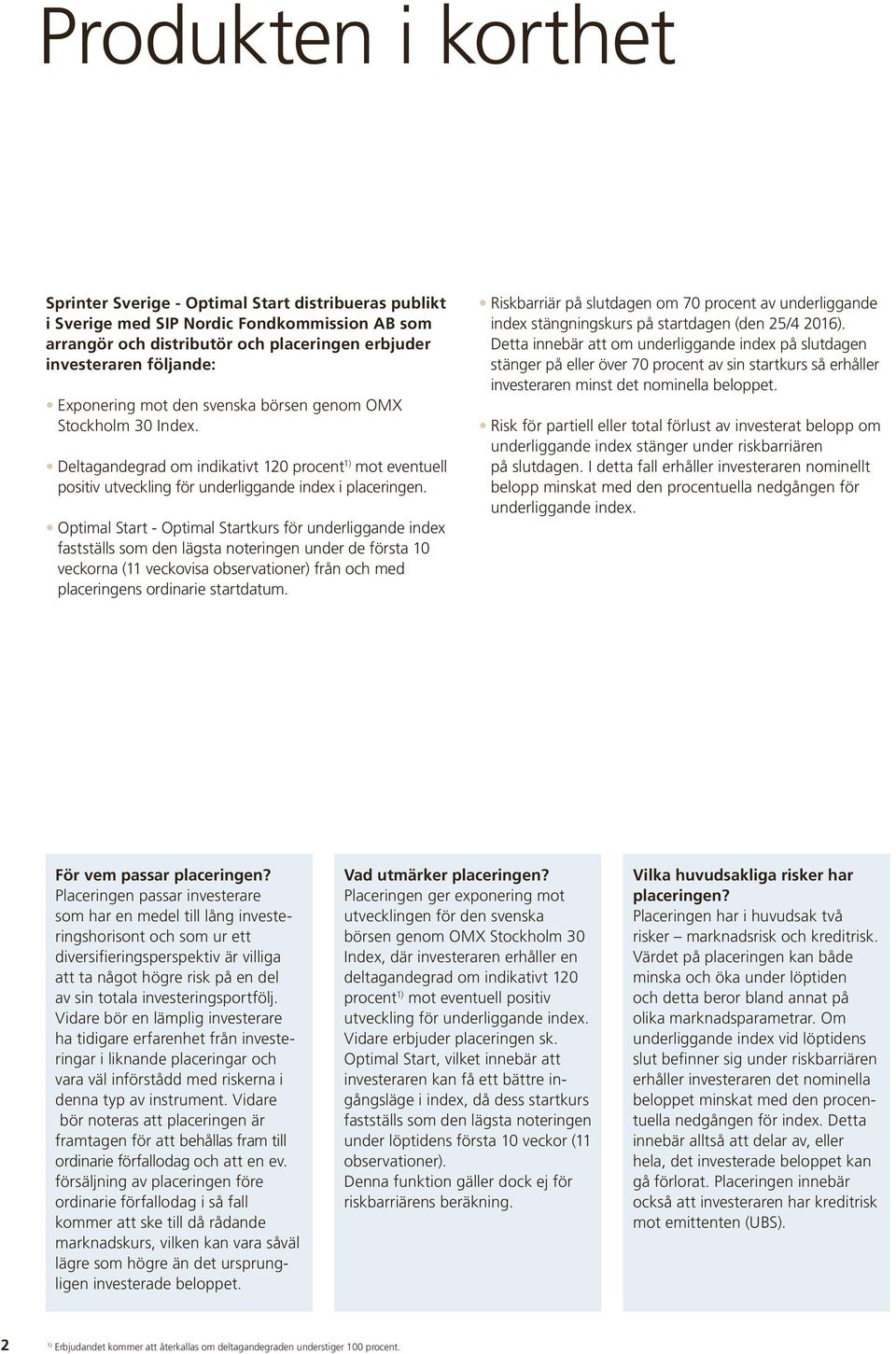 Optimal Start - Optimal Startkurs för underliggande index fastställs som den lägsta noteringen under de första 10 veckorna (11 veckovisa observationer) från och med placeringens ordinarie startdatum.