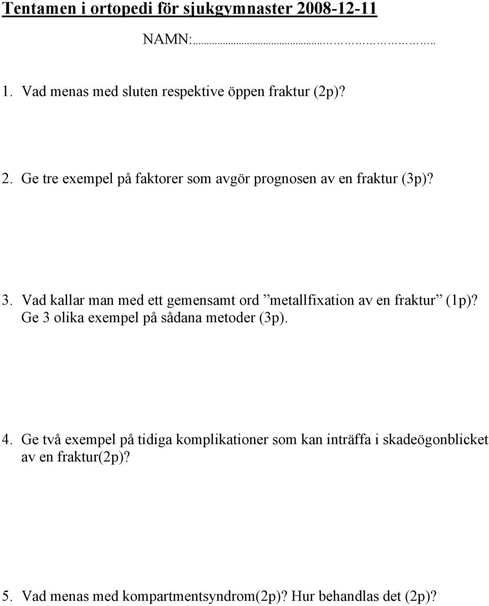 4. Ge två exempel på tidiga komplikationer som kan inträffa i skadeögonblicket av en fraktur(2p)? 5.