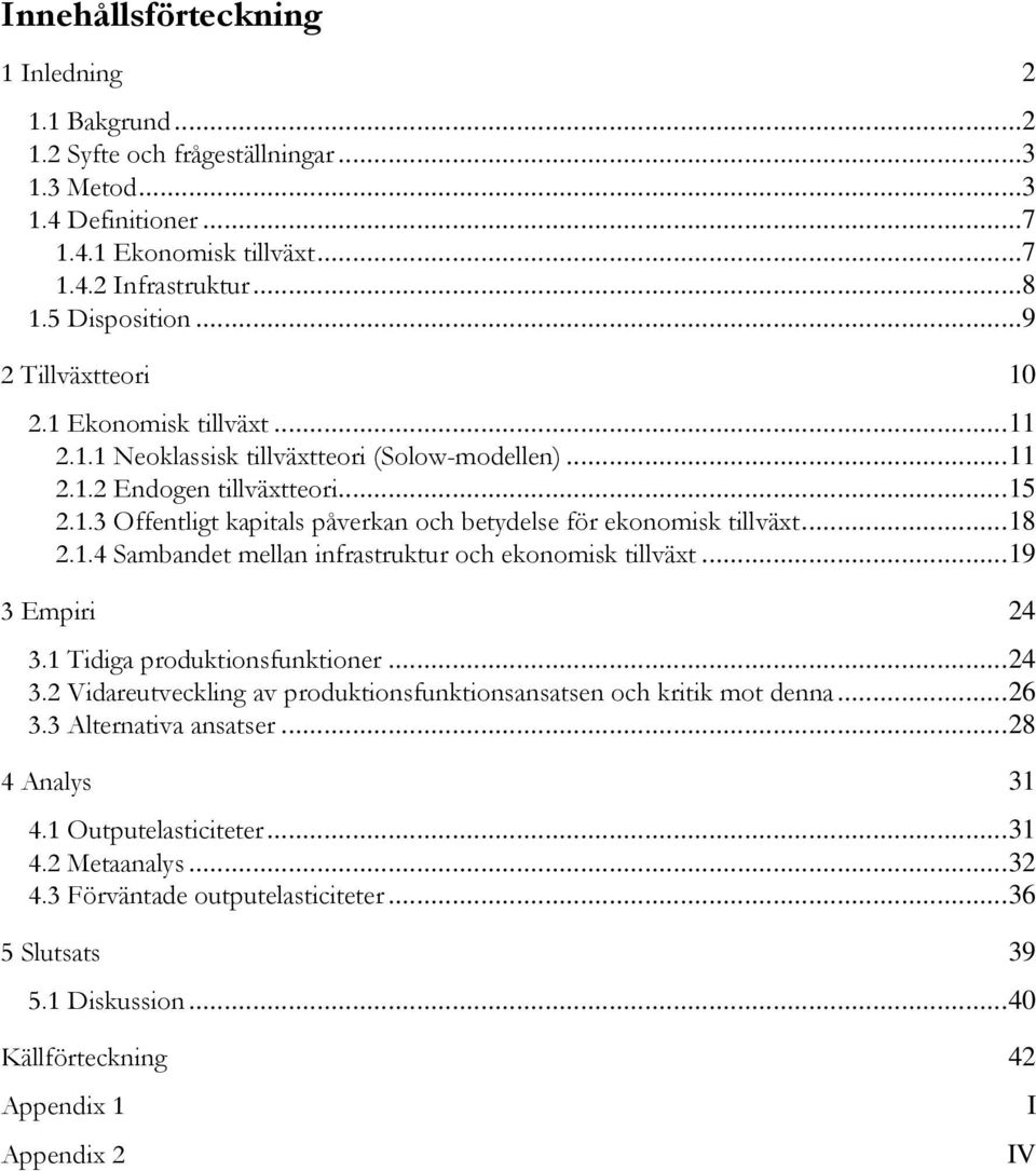 ..18 2.1.4 Sambande mellan infrasrukur och ekonomisk illväx...19 3 Empiri 24 3.1 Tidiga produkionsfunkioner...24 3.2 Vidareuveckling av produkionsfunkionsansasen och kriik mo denna...26 3.