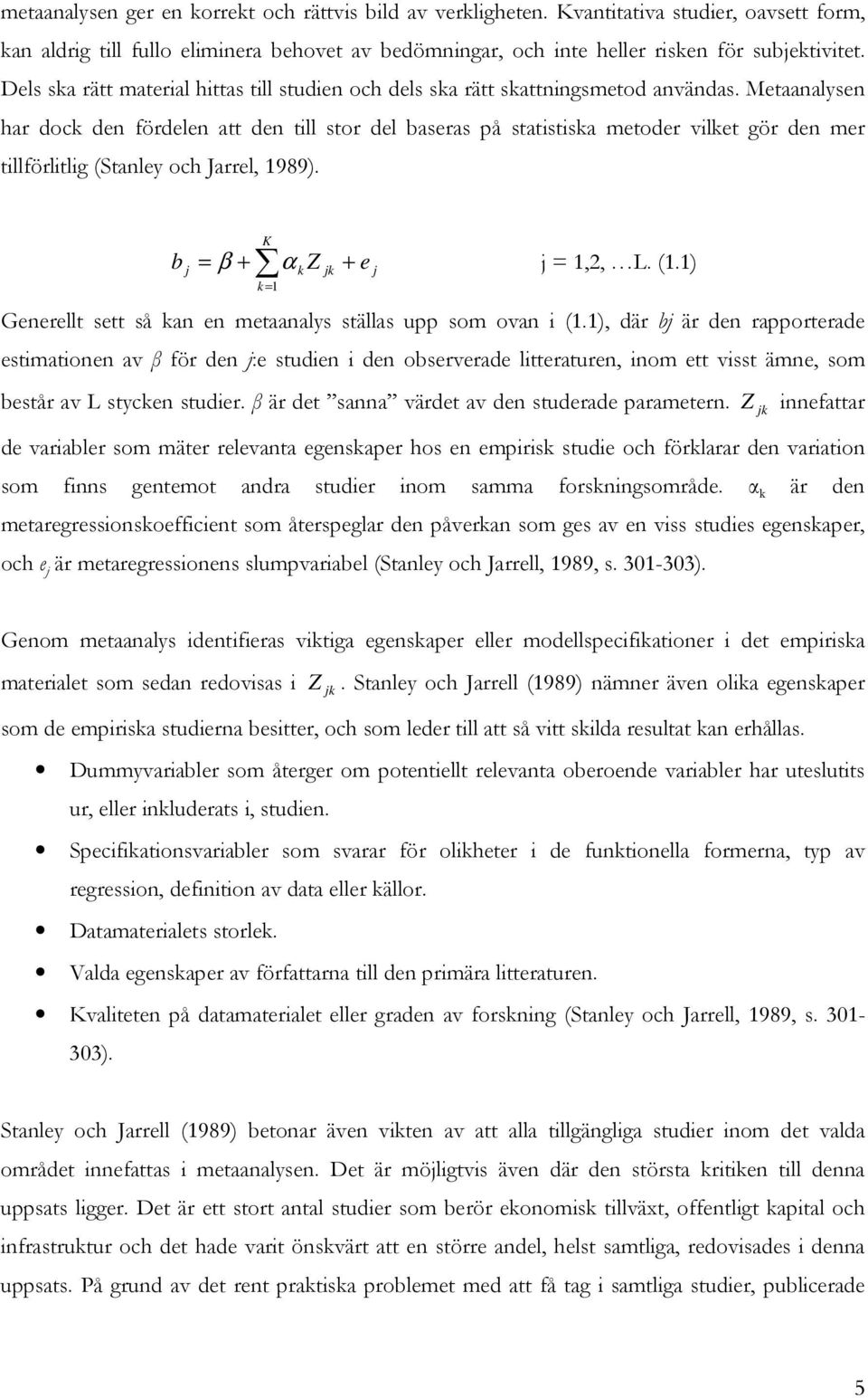 Meaanalysen har dock den fördelen a den ill sor del baseras på saisiska meoder vilke gör den mer illförlilig (Sanley och Jarrel, 1989). b j K = β + α Z + e j = 1,2, L. (1.