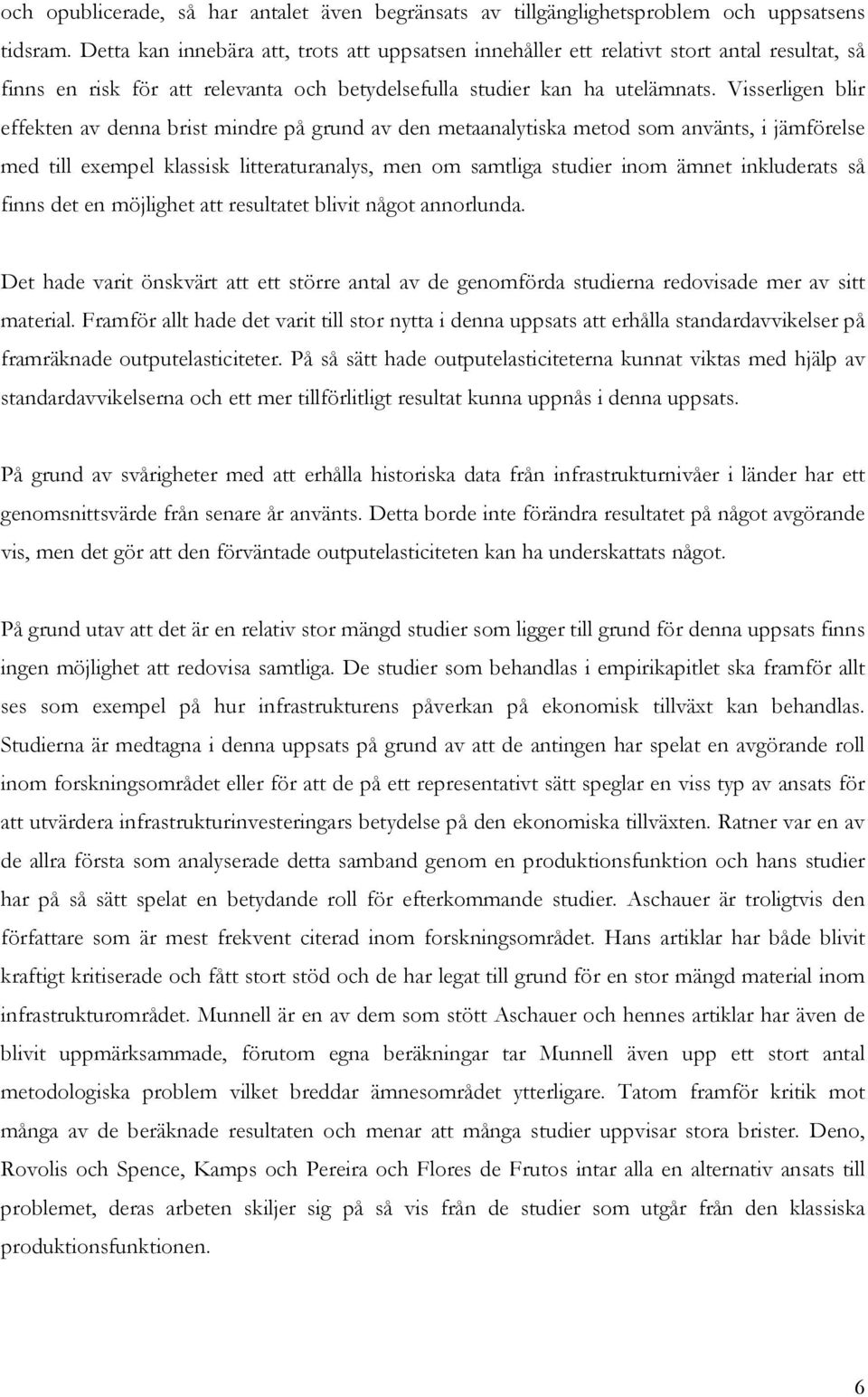 Visserligen blir effeken av denna bris mindre på grund av den meaanalyiska meod som använs, i jämförelse med ill exempel klassisk lierauranalys, men om samliga sudier inom ämne inkluderas så finns de