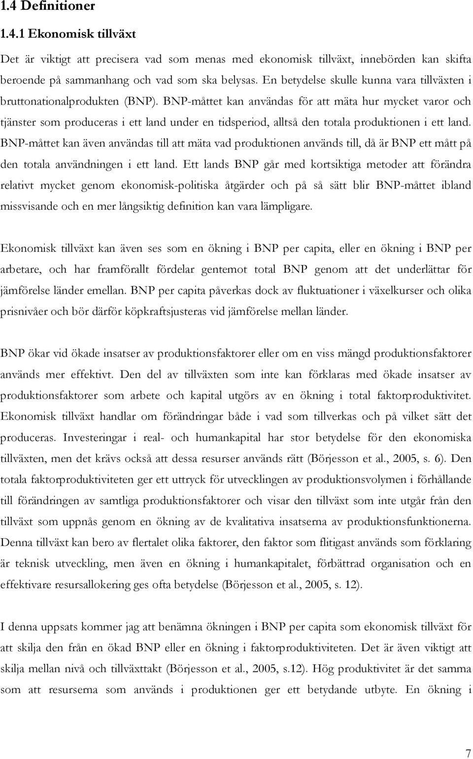 BNP-måe kan användas för a mäa hur mycke varor och jänser som produceras i e land under en idsperiod, allså den oala produkionen i e land.