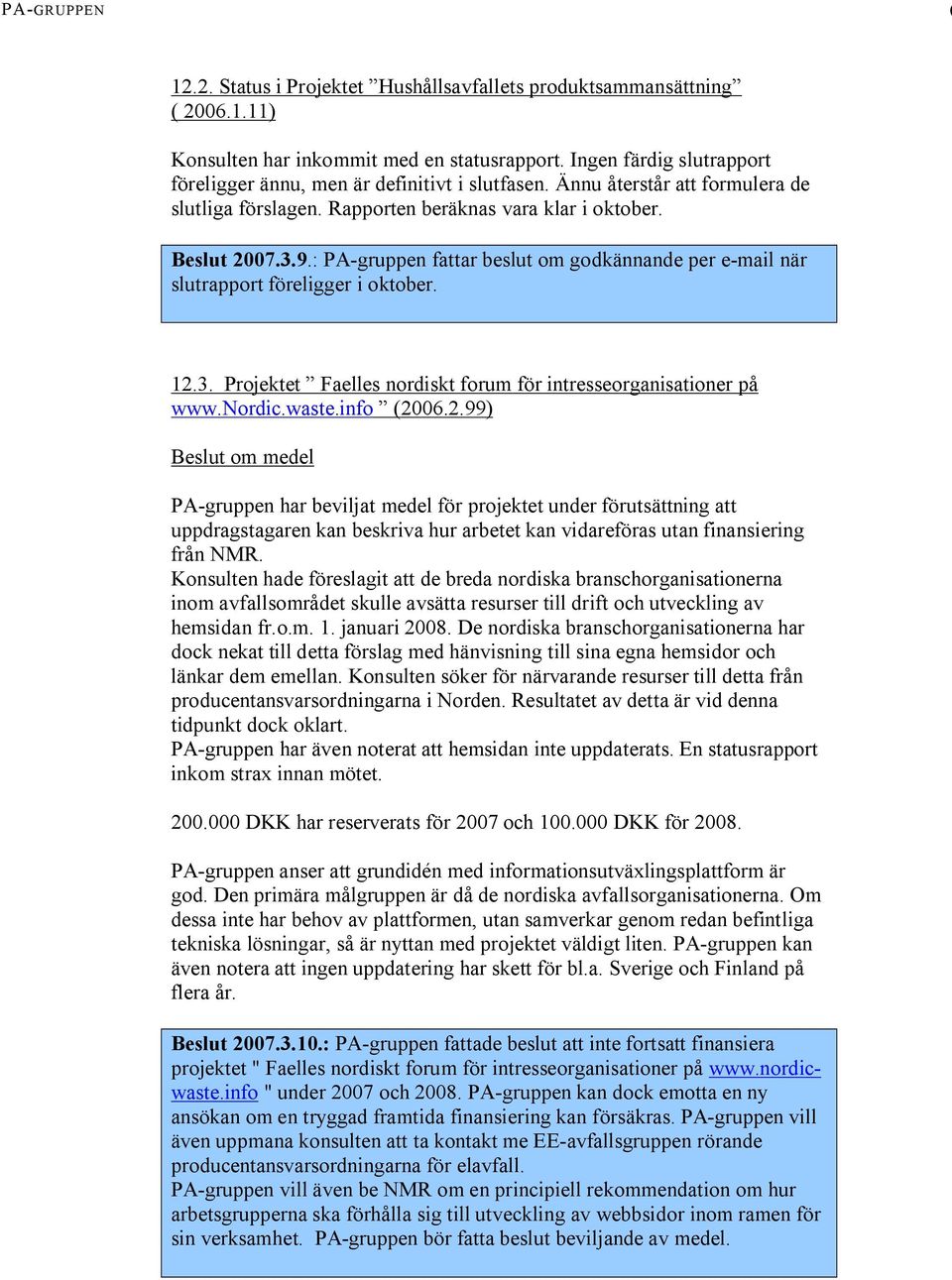 12.3. Projektet Faelles nordiskt forum för intresseorganisationer på www.nordic.waste.info (2006.2.99) Beslut om medel PA gruppen har beviljat medel för projektet under förutsättning att uppdragstagaren kan beskriva hur arbetet kan vidareföras utan finansiering från NMR.