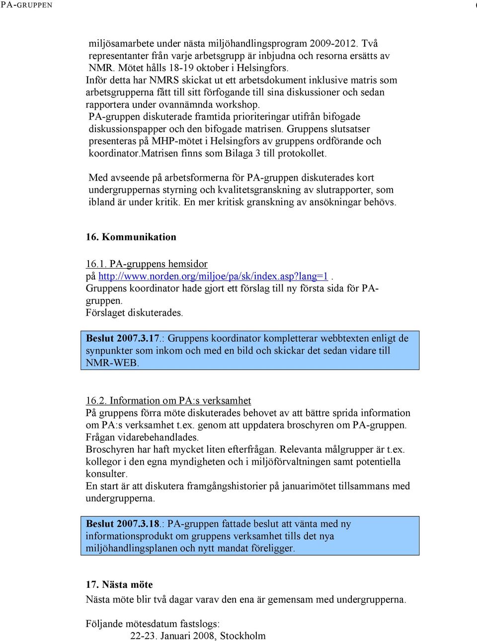 PA gruppen diskuterade framtida prioriteringar utifrån bifogade diskussionspapper och den bifogade matrisen.