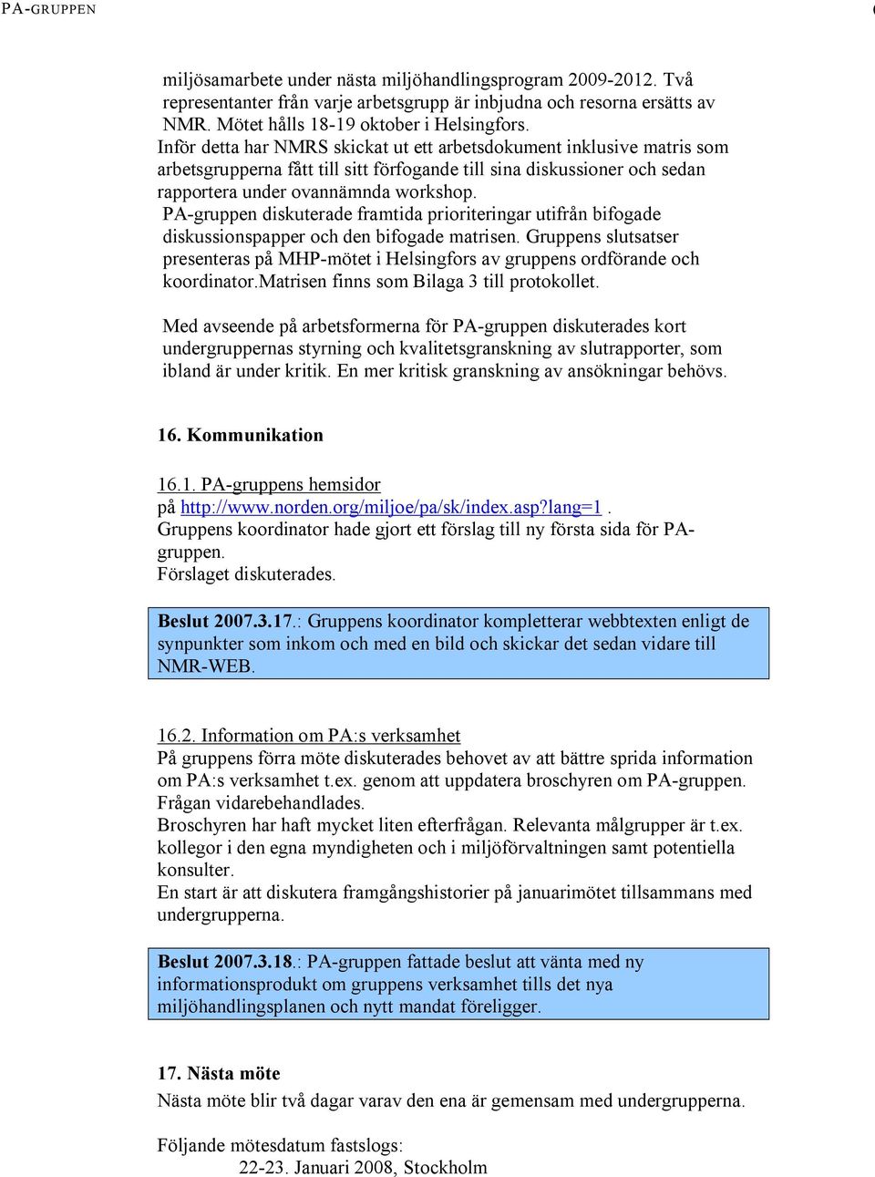 PA gruppen diskuterade framtida prioriteringar utifrån bifogade diskussionspapper och den bifogade matrisen.