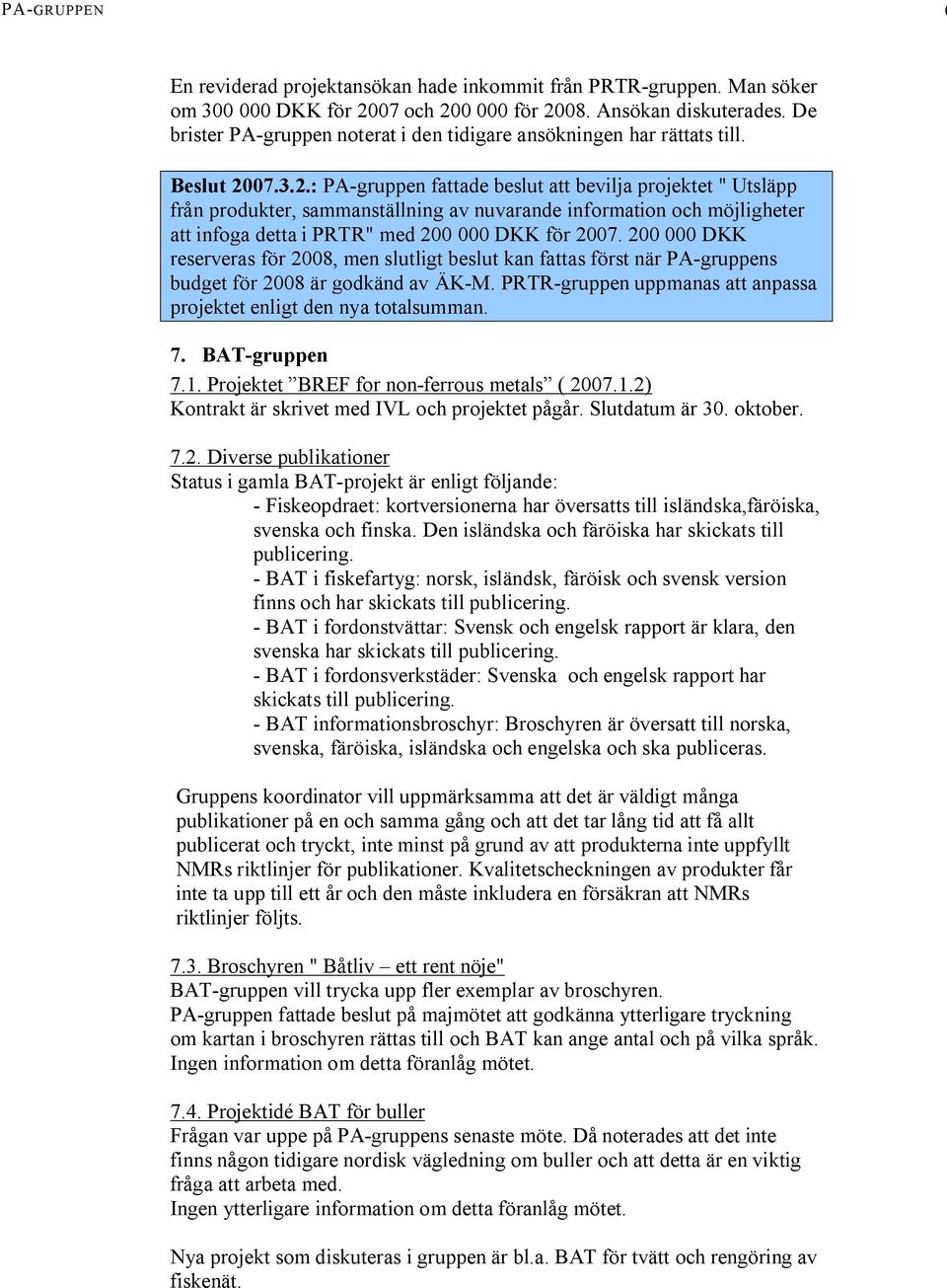 07.3.2.: PA gruppen fattade beslut att bevilja projektet " Utsläpp från produkter, sammanställning av nuvarande information och möjligheter att infoga detta i PRTR" med 200 000 DKK för 2007.