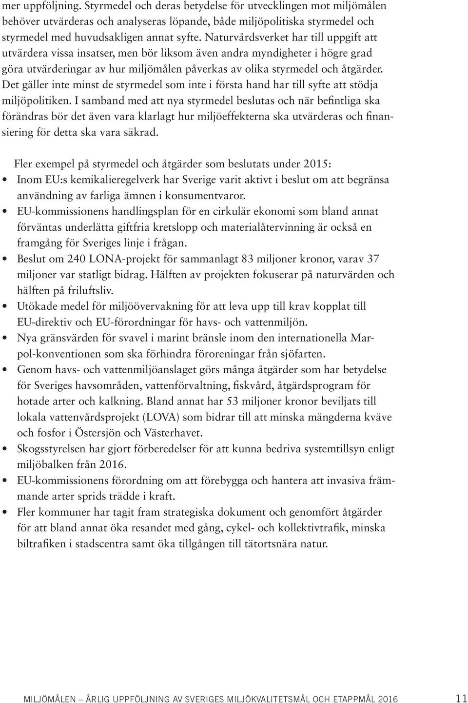 Det gäller inte minst de styrmedel som inte i första hand har till syfte att stödja miljöpolitiken.