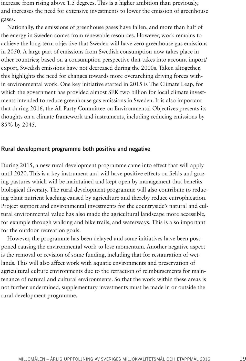 However, work remains to achieve the long-term objective that Sweden will have zero greenhouse gas emissions in 2050.