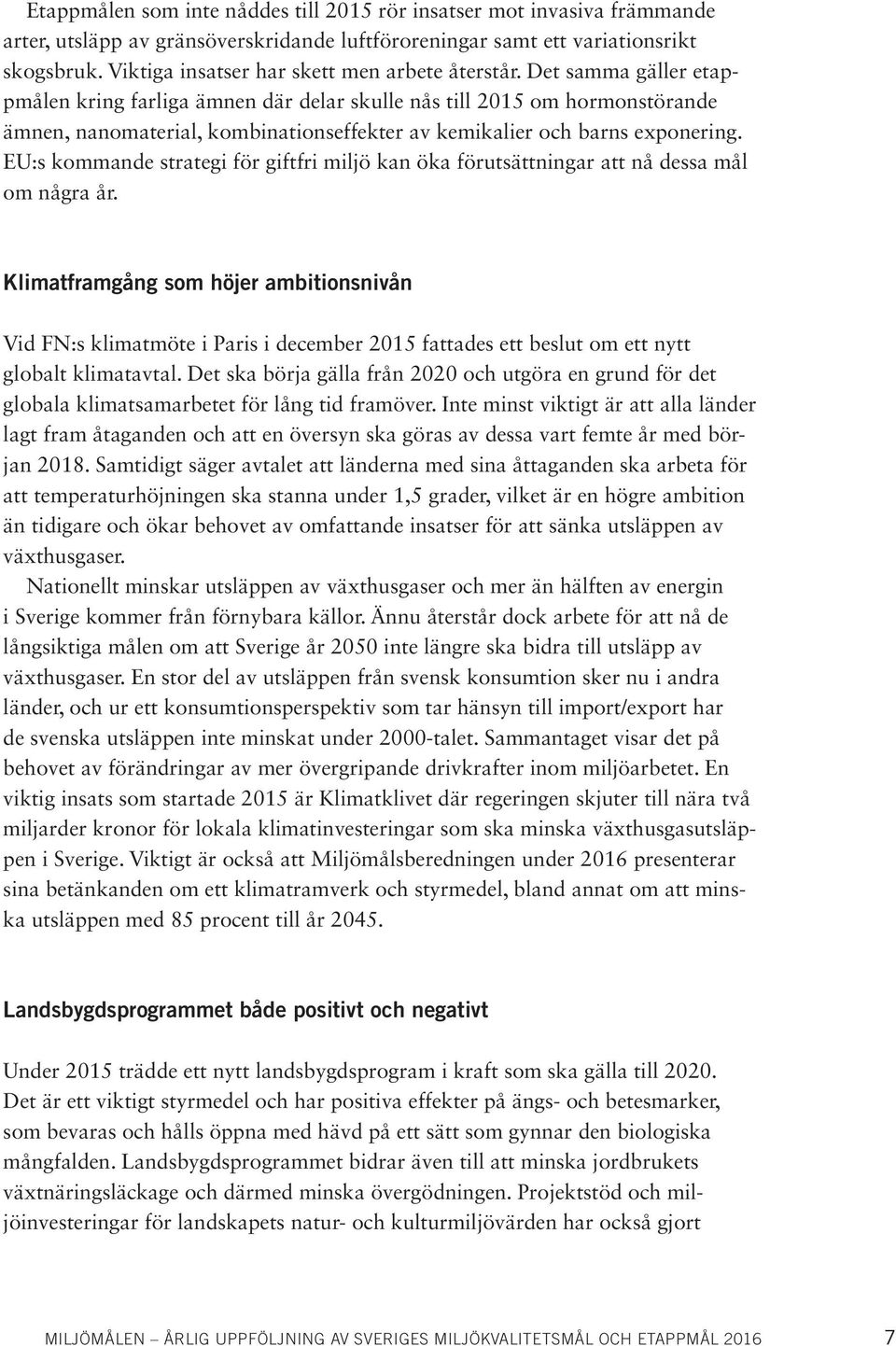 Det samma gäller etappmålen kring farliga ämnen där delar skulle nås till 2015 om hormonstörande ämnen, nanomaterial, kombinationseffekter av kemikalier och barns exponering.