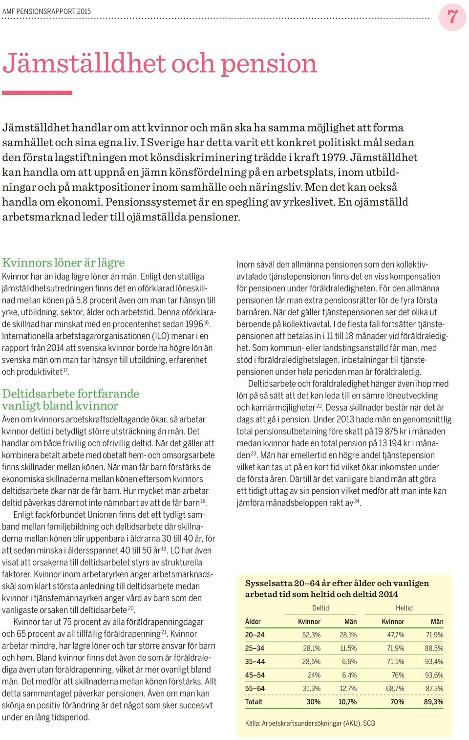 Jämställdhet kan handla om att uppnå en jämn könsfördelning på en arbetsplats, inom utbildningar och på maktpositioner inom samhälle och näringsliv. Men det kan också handla om ekonomi.