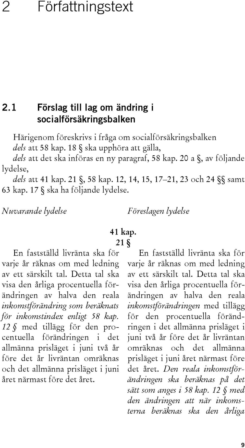 Nuvarande lydelse Föreslagen lydelse En fastställd livränta ska för varje år räknas om med ledning av ett särskilt tal.