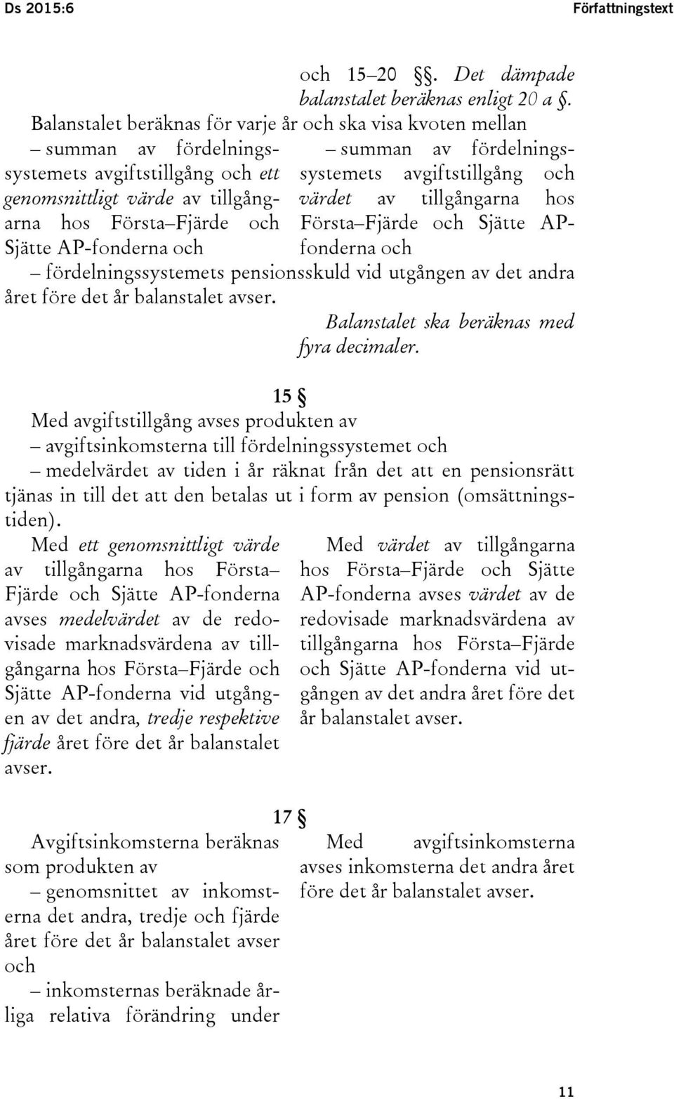 summan av fördelningssystemets avgiftstillgång och värdet av tillgångarna hos Första Fjärde och Sjätte APfonderna och fördelningssystemets pensionsskuld vid utgången av det andra året före det år