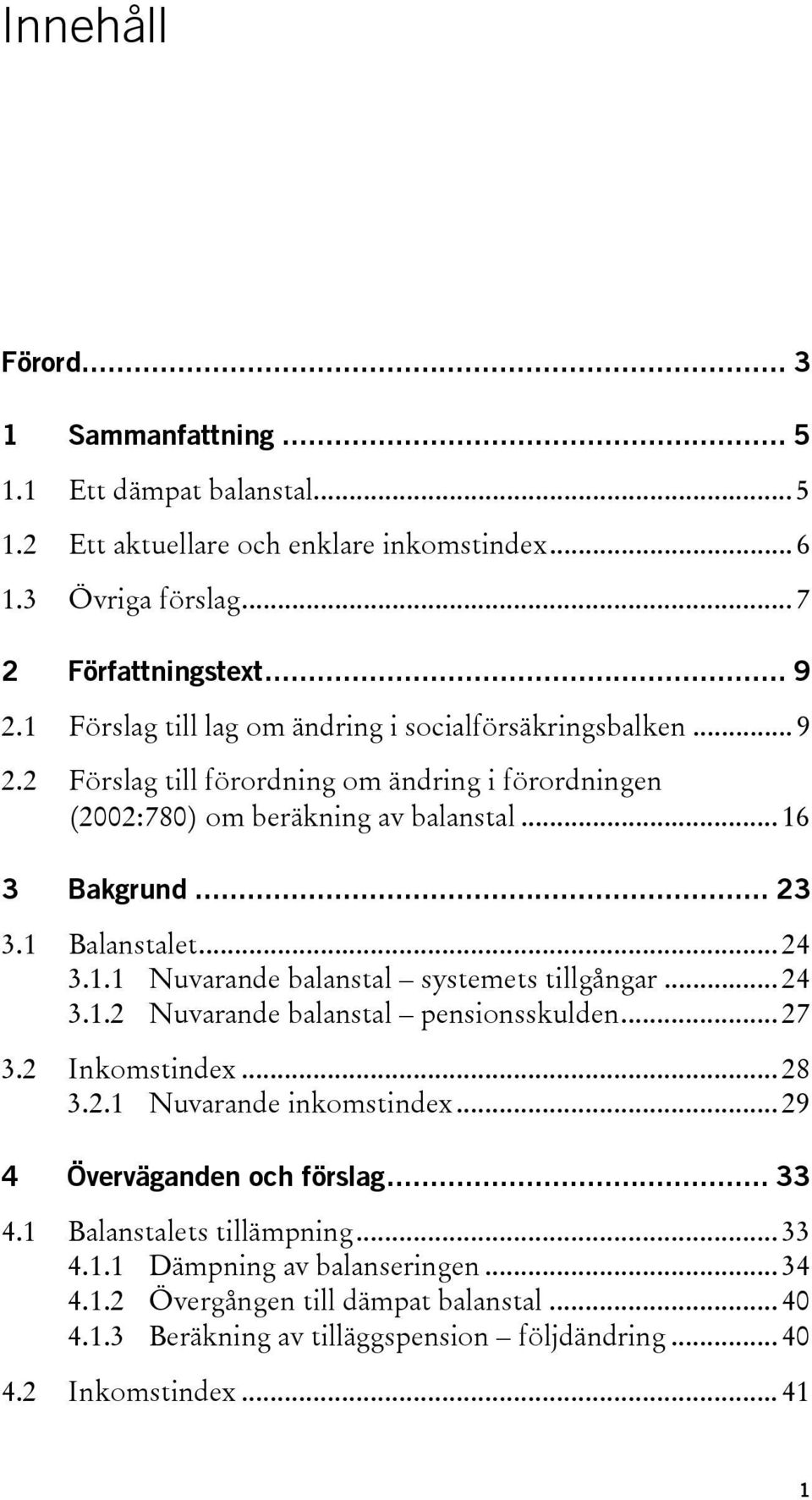 1 Balanstalet... 24 3.1.1 Nuvarande balanstal systemets tillgångar... 24 3.1.2 Nuvarande balanstal pensionsskulden... 27 3.2 Inkomstindex... 28 3.2.1 Nuvarande inkomstindex.