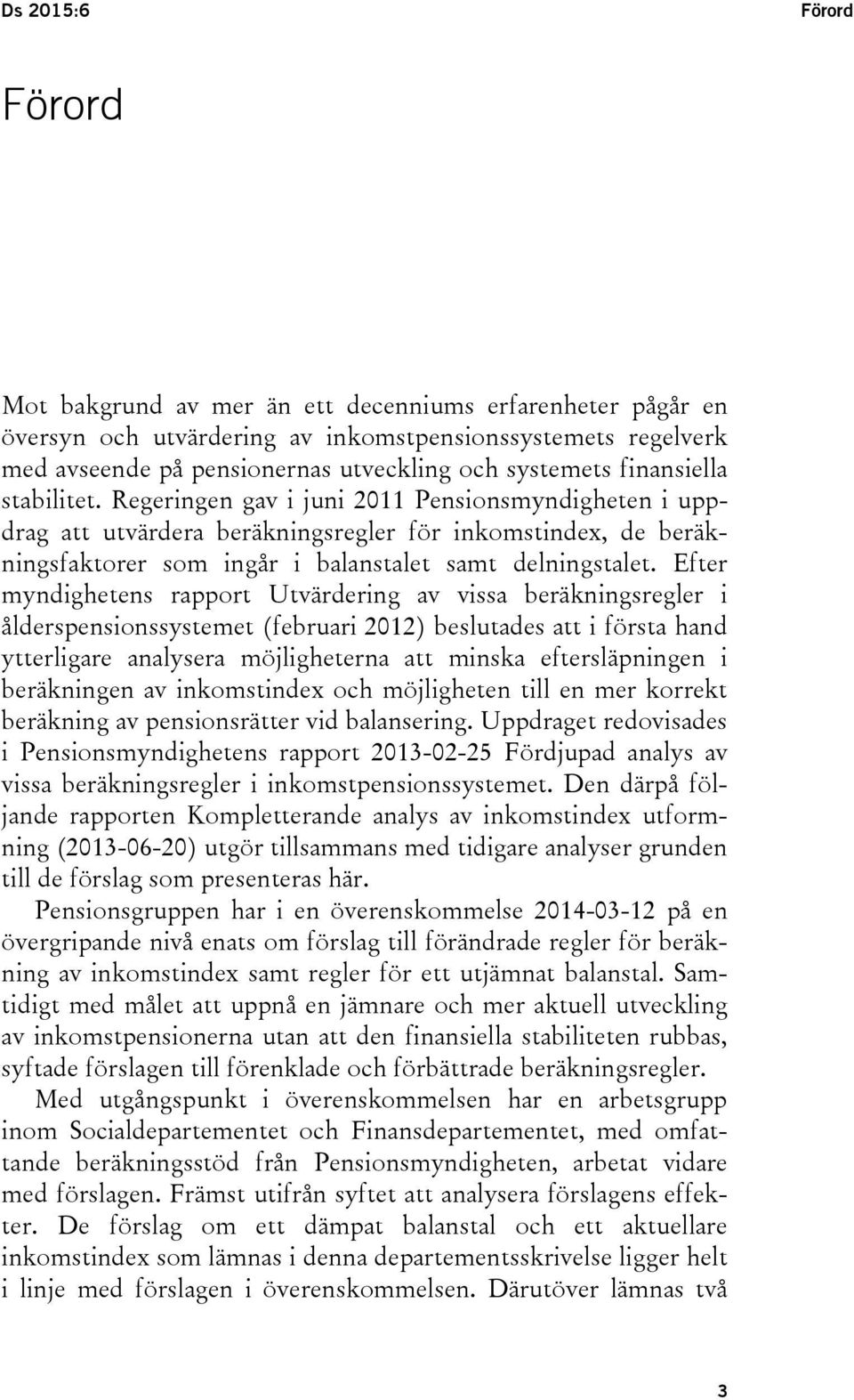 Efter myndighetens rapport Utvärdering av vissa beräkningsregler i ålderspensionssystemet (februari 2012) beslutades att i första hand ytterligare analysera möjligheterna att minska eftersläpningen i