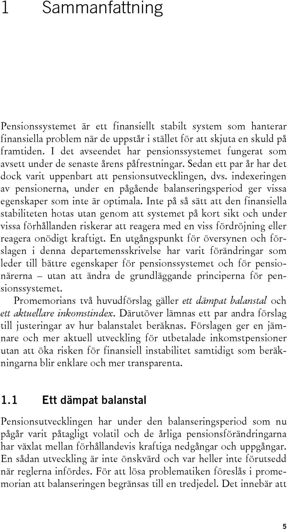 indexeringen av pensionerna, under en pågående balanseringsperiod ger vissa egenskaper som inte är optimala.