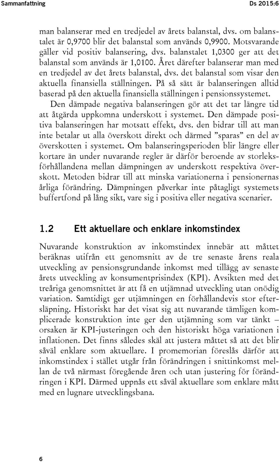 På så sätt är balanseringen alltid baserad på den aktuella finansiella ställningen i pensionssystemet.