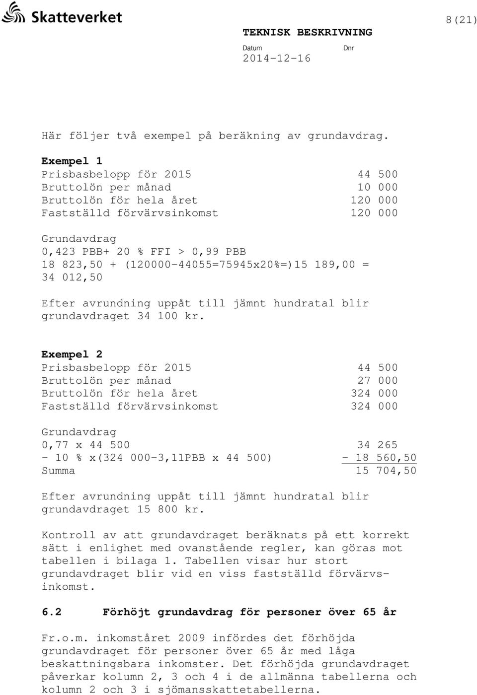 (120000-44055=75945x20%=)15 189,00 = 34 012,50 Efter avrundning uppåt till jämnt hundratal blir grundavdraget 34 100 kr.