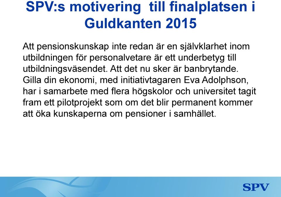 Gilla din ekonomi, med initiativtagaren Eva Adolphson, har i samarbete med flera högskolor och universitet