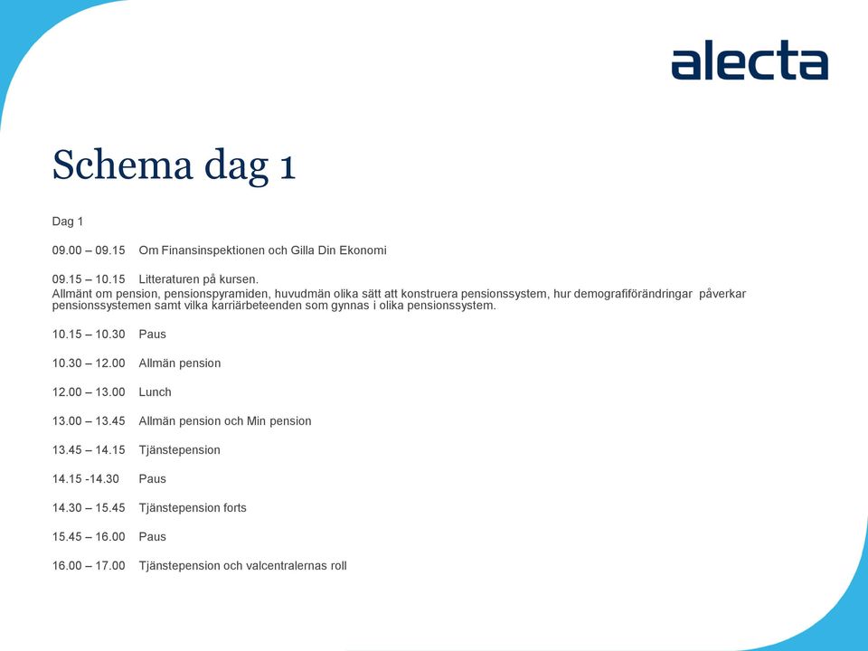 samt vilka karriärbeteenden som gynnas i olika pensionssystem. 10.15 10.30 Paus 10.30 12.00 Allmän pension 12.00 13.