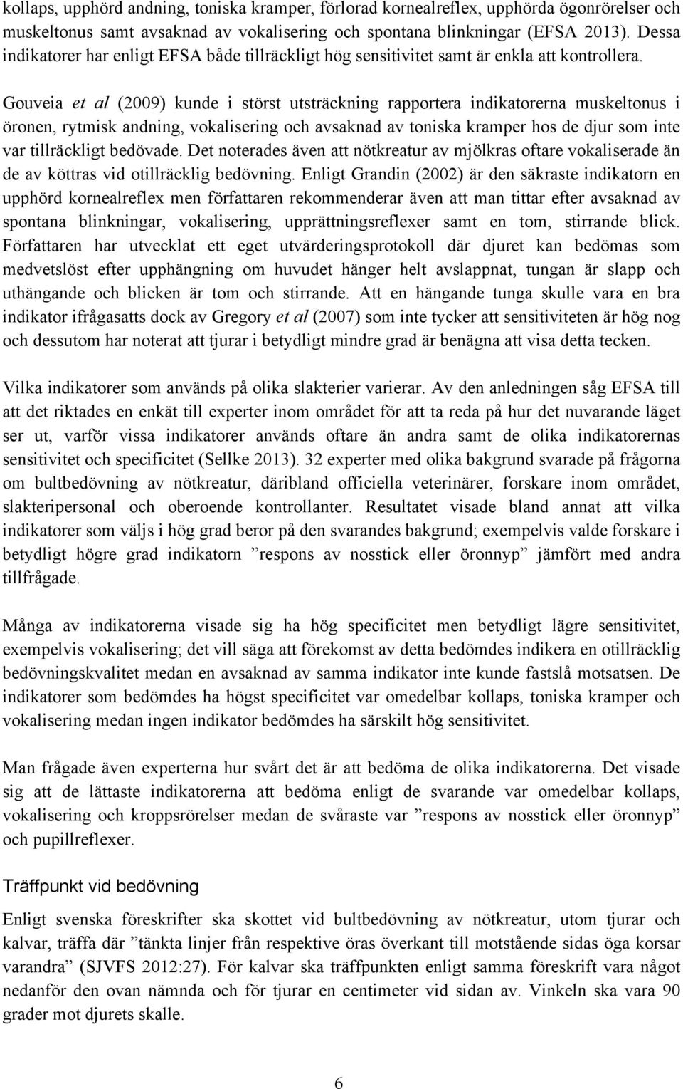 Gouveia et al (2009) kunde i störst utsträckning rapportera indikatorerna muskeltonus i öronen, rytmisk andning, vokalisering och avsaknad av toniska kramper hos de djur som inte var tillräckligt