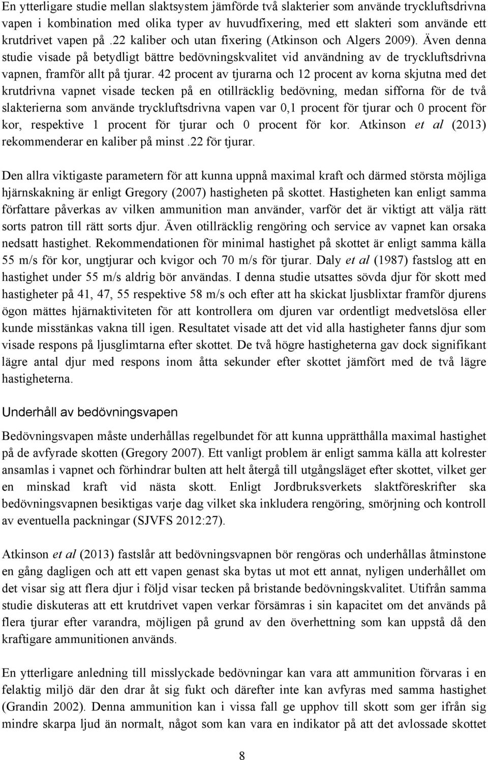 42 procent av tjurarna och 12 procent av korna skjutna med det krutdrivna vapnet visade tecken på en otillräcklig bedövning, medan sifforna för de två slakterierna som använde tryckluftsdrivna vapen