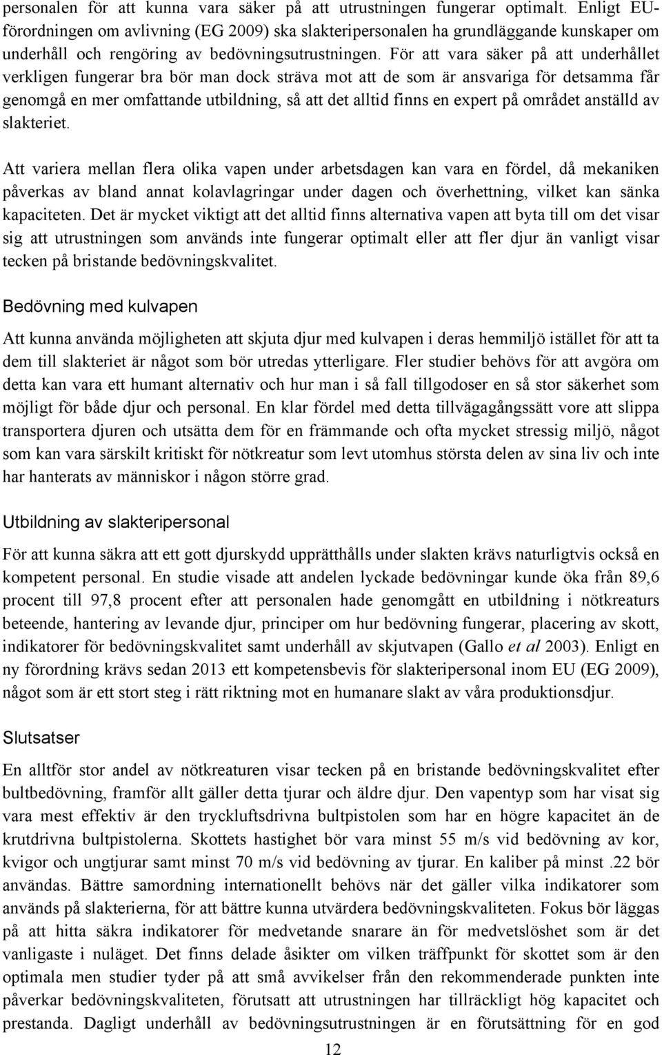 För att vara säker på att underhållet verkligen fungerar bra bör man dock sträva mot att de som är ansvariga för detsamma får genomgå en mer omfattande utbildning, så att det alltid finns en expert