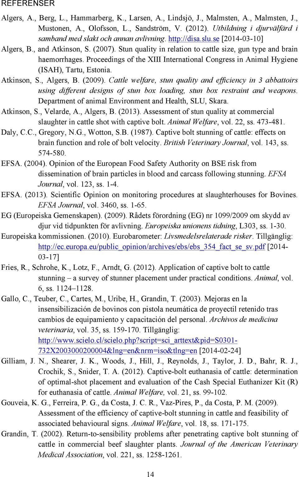 Stun quality in relation to cattle size, gun type and brain haemorrhages. Proceedings of the XIII International Congress in Animal Hygiene (ISAH), Tartu, Estonia. Atkinson, S., Algers, B. (2009).