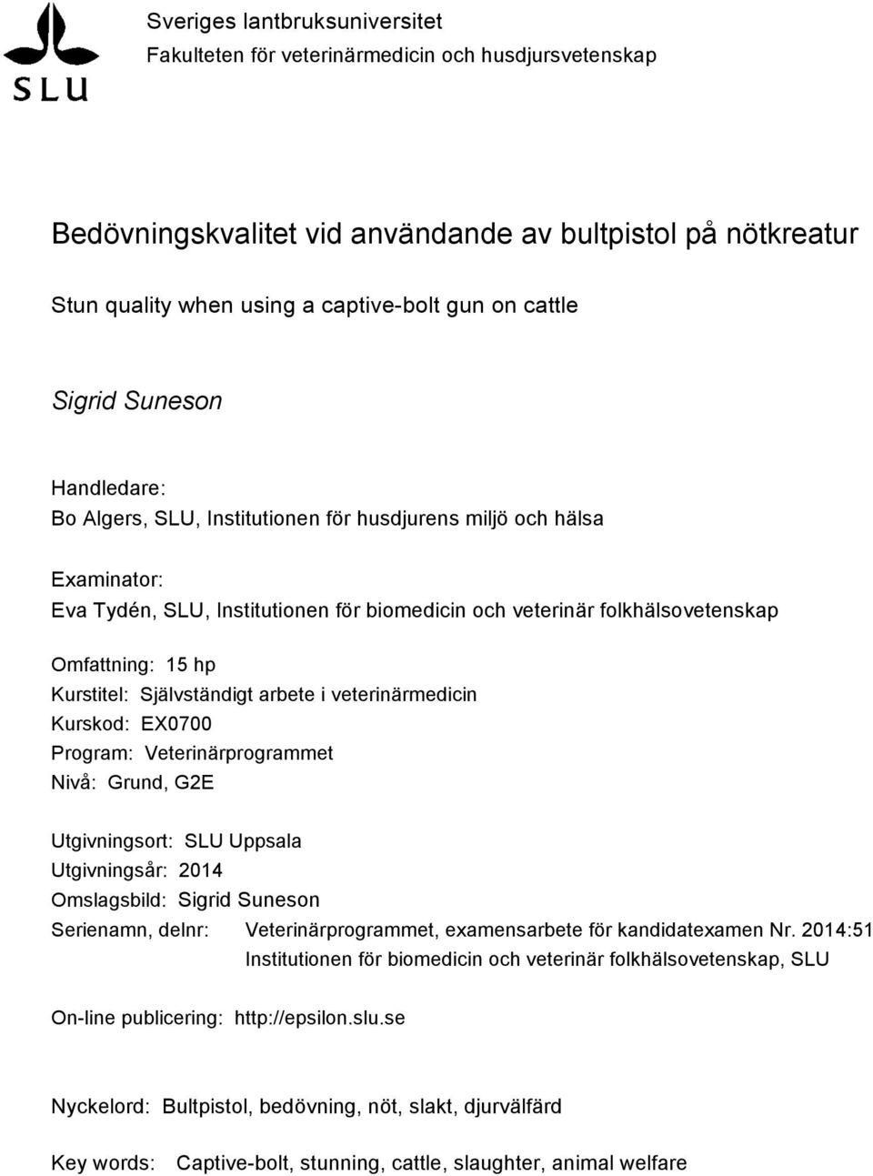 Kurstitel: Självständigt arbete i veterinärmedicin Kurskod: EX0700 Program: Veterinärprogrammet Nivå: Grund, G2E Utgivningsort: SLU Uppsala Utgivningsår: 2014 Omslagsbild: Sigrid Suneson Serienamn,