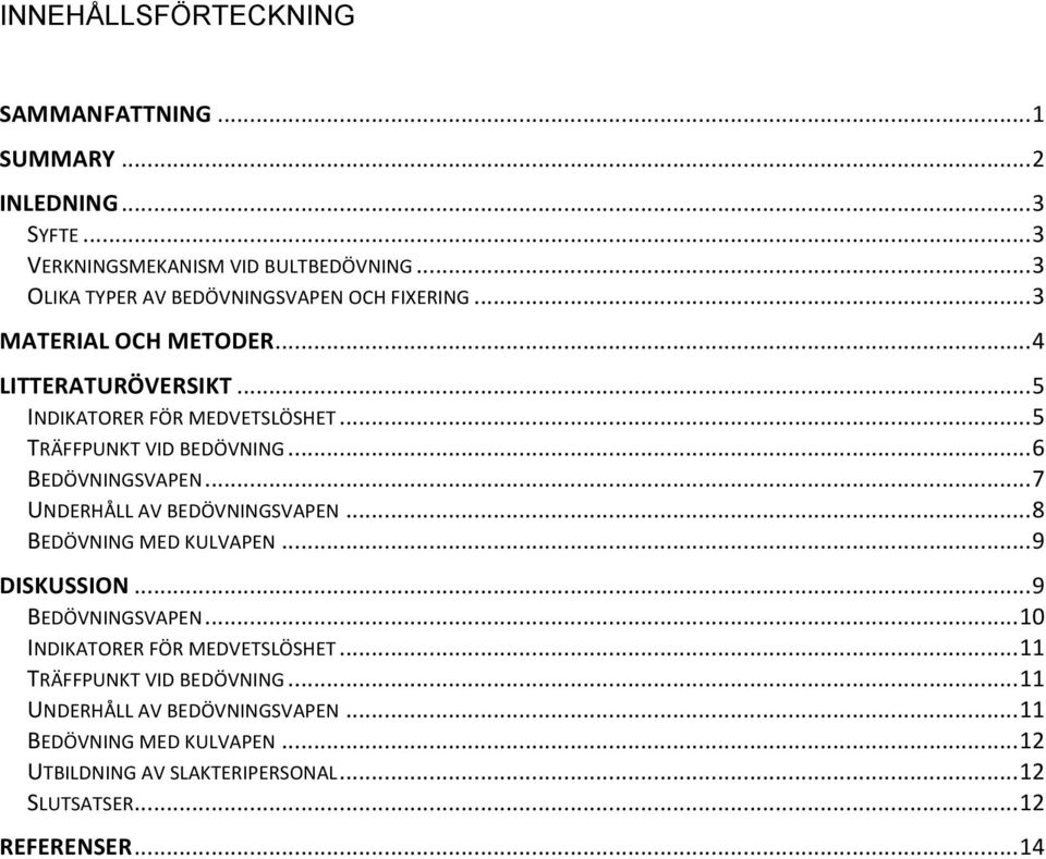 .. 5 TRÄFFPUNKT VID BEDÖVNING... 6 BEDÖVNINGSVAPEN... 7 UNDERHÅLL AV BEDÖVNINGSVAPEN... 8 BEDÖVNING MED KULVAPEN... 9 DISKUSSION... 9 BEDÖVNINGSVAPEN.