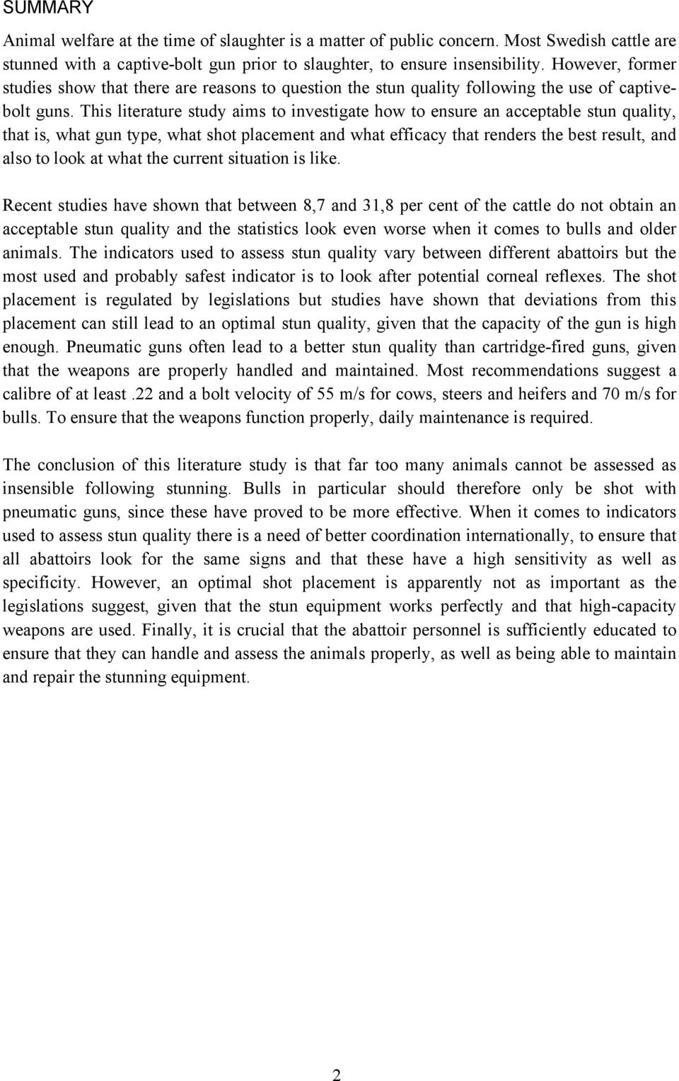 This literature study aims to investigate how to ensure an acceptable stun quality, that is, what gun type, what shot placement and what efficacy that renders the best result, and also to look at