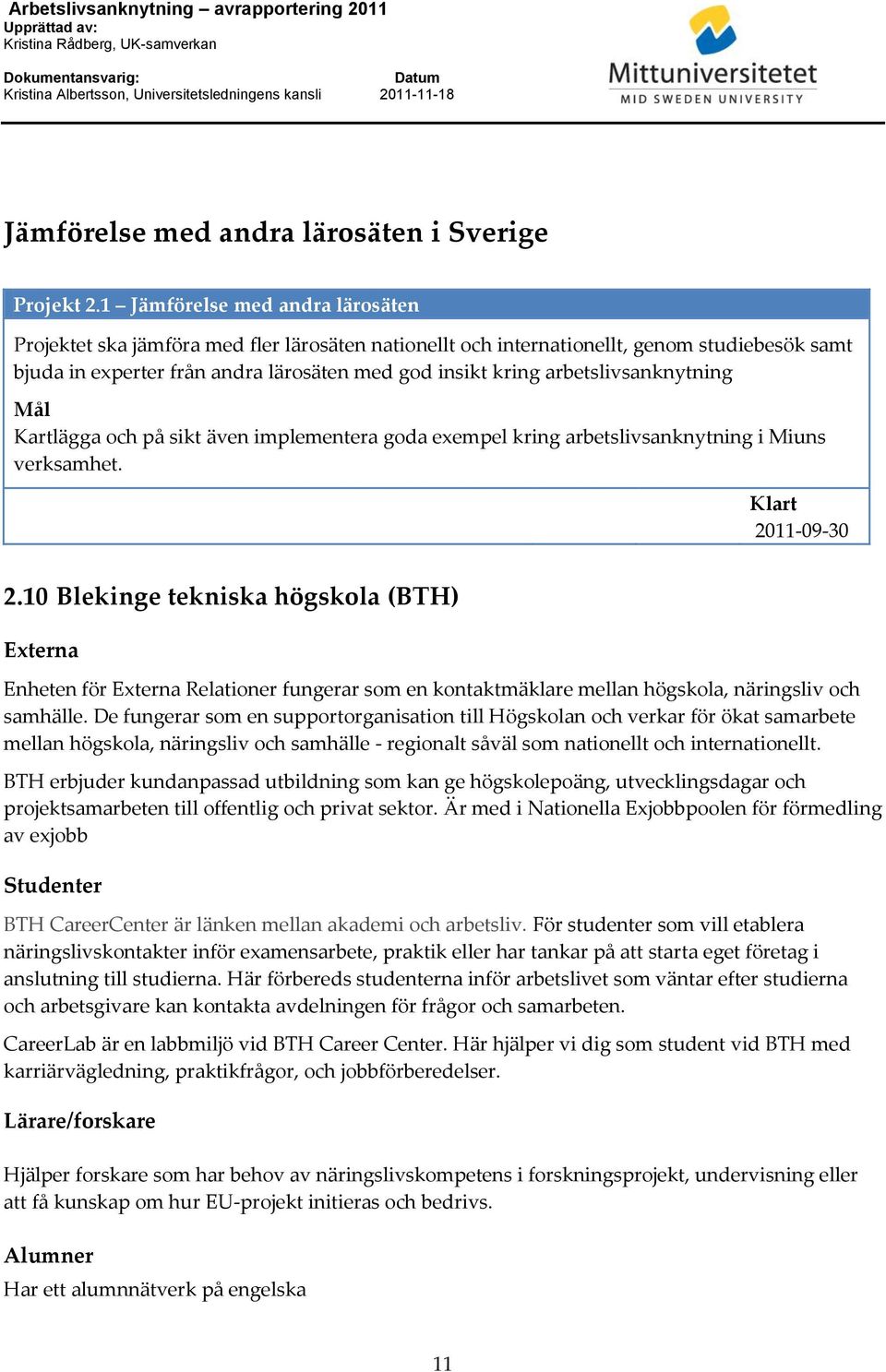 arbetslivsanknytning Mål Kartlägga och på sikt även implementera goda exempel kring arbetslivsanknytning i Miuns verksamhet. Klart 2011-09-30 2.