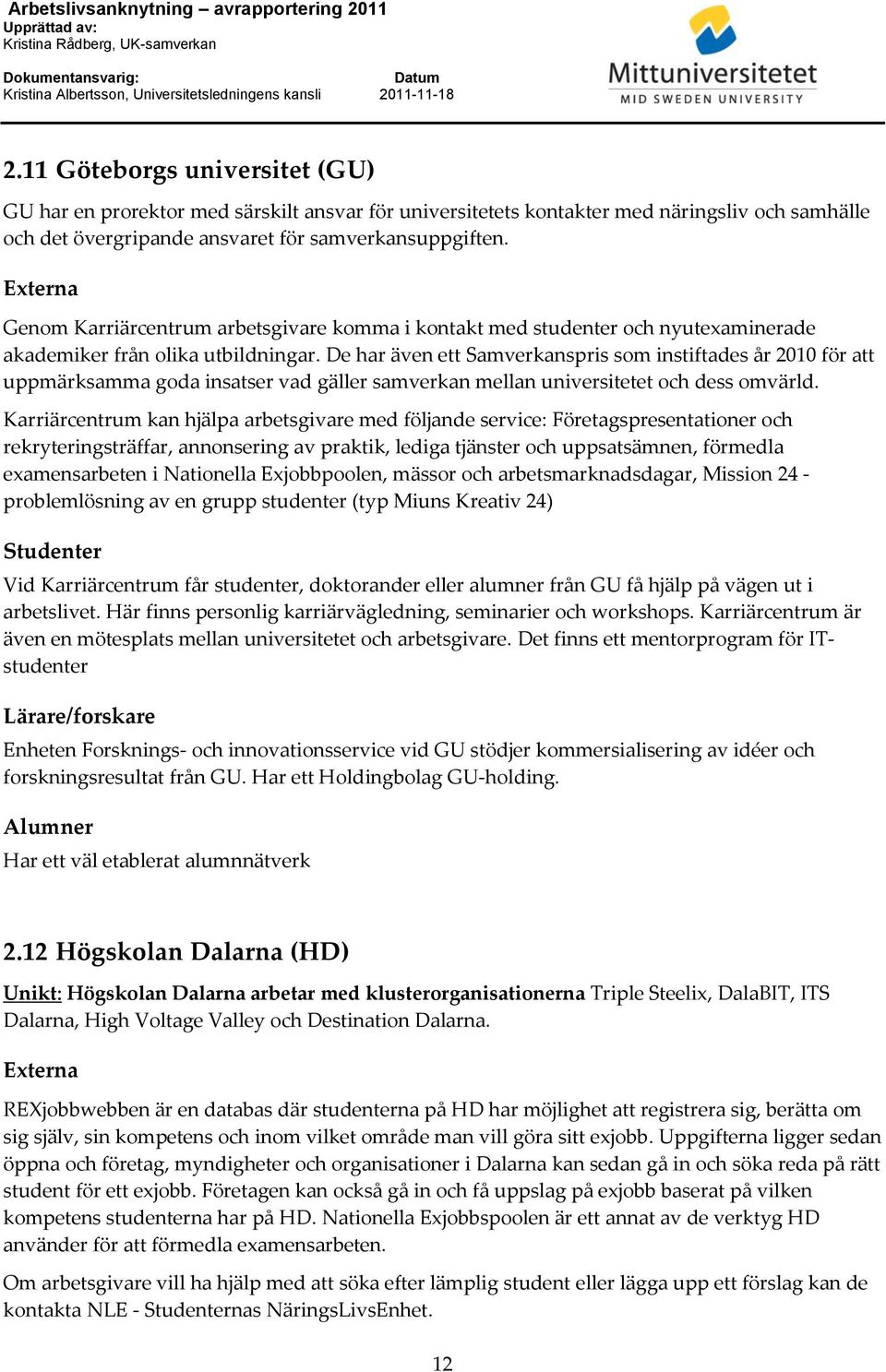 De har även ett Samverkanspris som instiftades år 2010 för att uppmärksamma goda insatser vad gäller samverkan mellan universitetet och dess omvärld.