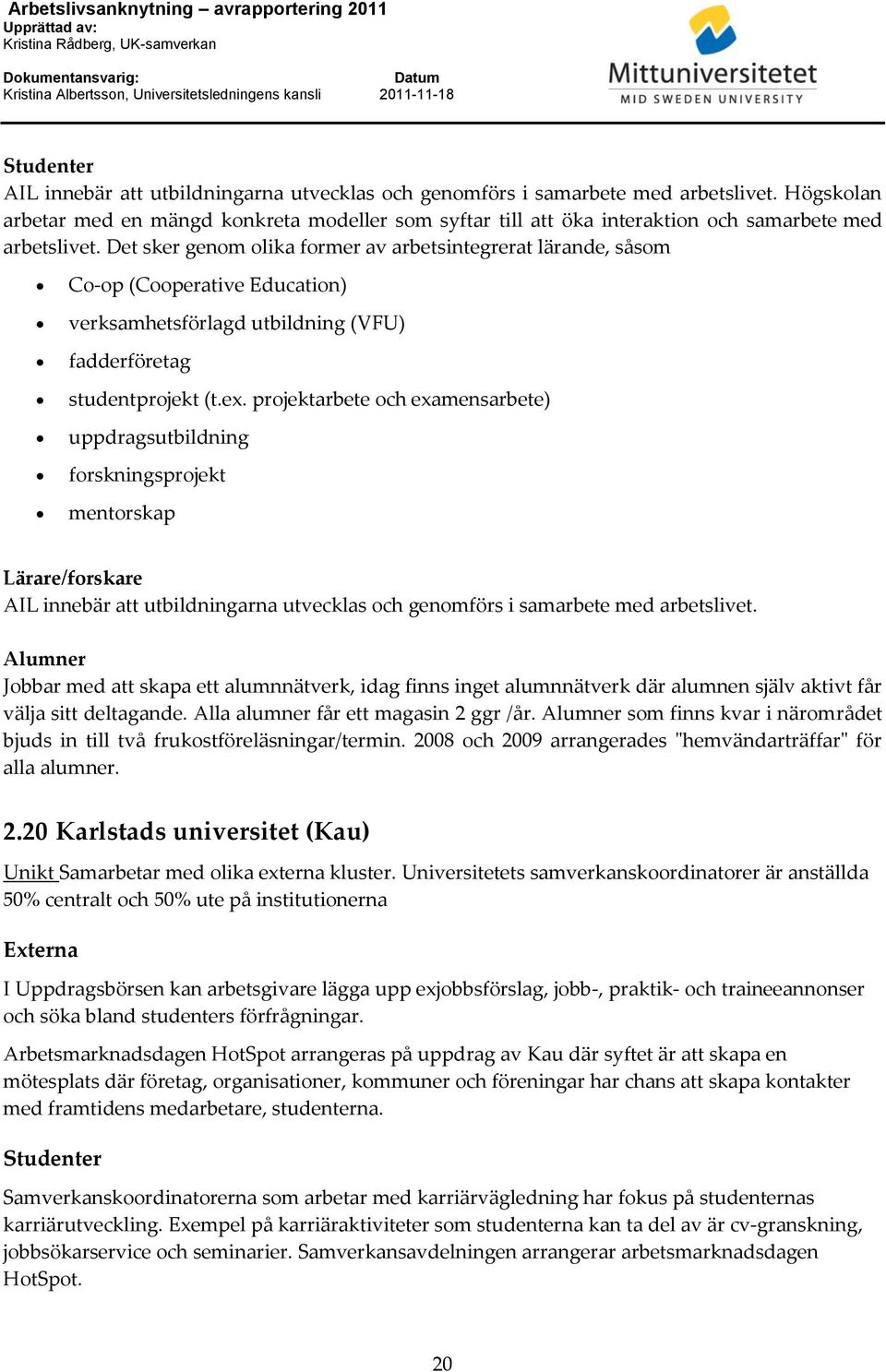 projektarbete och examensarbete) uppdragsutbildning forskningsprojekt mentorskap Lärare/forskare AIL innebär att utbildningarna utvecklas och genomförs i samarbete med arbetslivet.