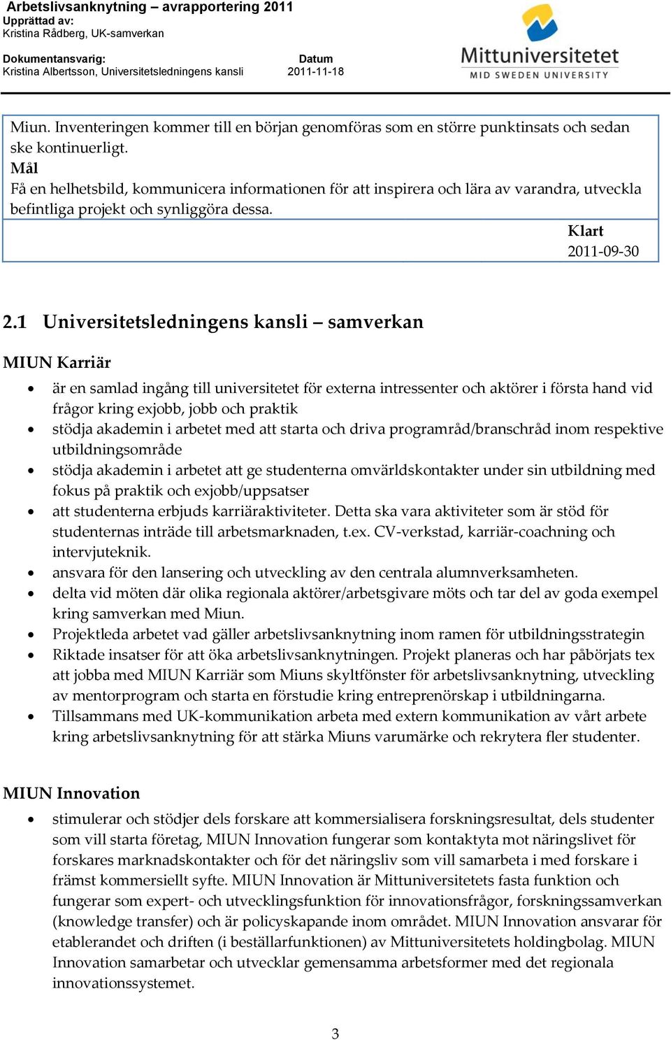 1 Universitetsledningens kansli samverkan MIUN Karriär är en samlad ingång till universitetet för externa intressenter och aktörer i första hand vid frågor kring exjobb, jobb och praktik stödja