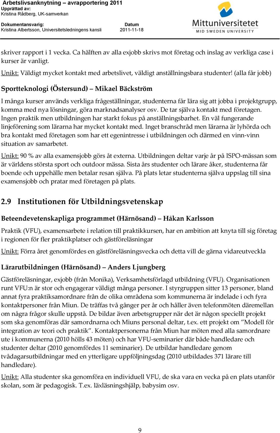 (alla får jobb) Sportteknologi (Östersund) Mikael Bäckström I många kurser används verkliga frågeställningar, studenterna får lära sig att jobba i projektgrupp, komma med nya lösningar, göra