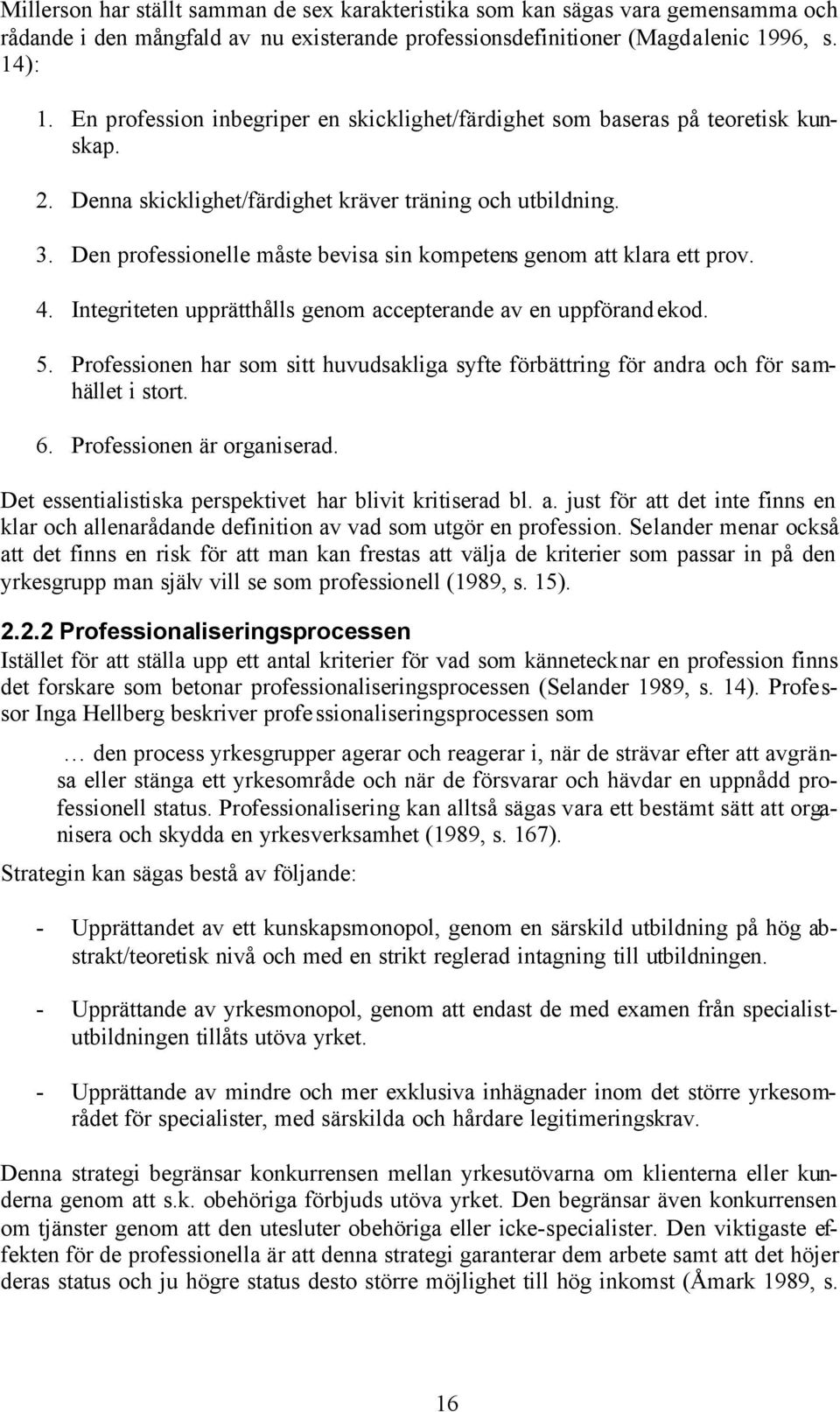 Den professionelle måste bevisa sin kompetens genom att klara ett prov. 4. Integriteten upprätthålls genom accepterande av en uppförandekod. 5.