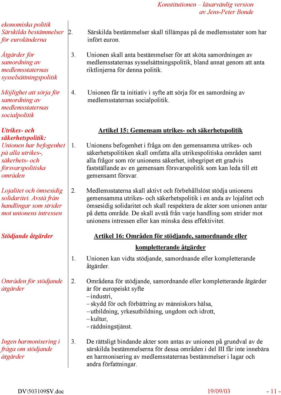 Avstå från handlingar som strider mot unionens intressen Stödjande åtgärder Områden för stödjande åtgärder Ingen harmonisering i fråga om stödjande åtgärder 2.