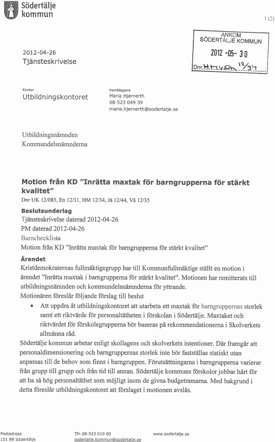 Barnchecklista Motion från KD "Inrätta maxtak for barngrupperna for stärkt kvalitet" Ärendet Kristdemokraternas fullmäktigegrupp har till Kommunfullmäktige ställt en motion i ärendet "Inrätta maxtak