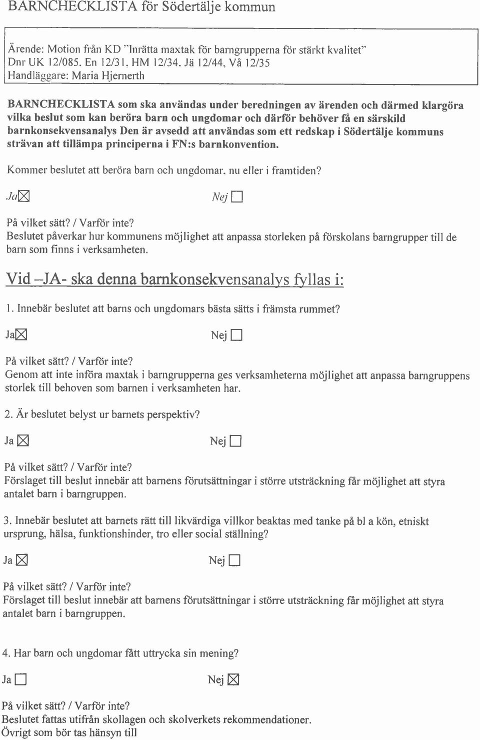 särskild barnkonsekvensanalys Den är avsedd att användas som ett redskap i Södertälje kommuns strävan att tillämpa principerna i FN:s barnkonvention.