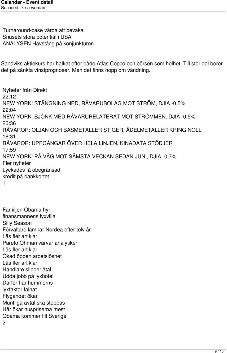 Nyheter från Direkt 22:12 NEW YORK: STÄNGNING NED, RÅVARUBOLAG MOT STRÖM, DJIA -0,5% 22:04 NEW YORK: SJÖNK MED RÅVARURELATERAT MOT STRÖMMEN, DJIA -0,5% 20:36 RÅVAROR: OLJAN OCH BASMETALLER STIGER,