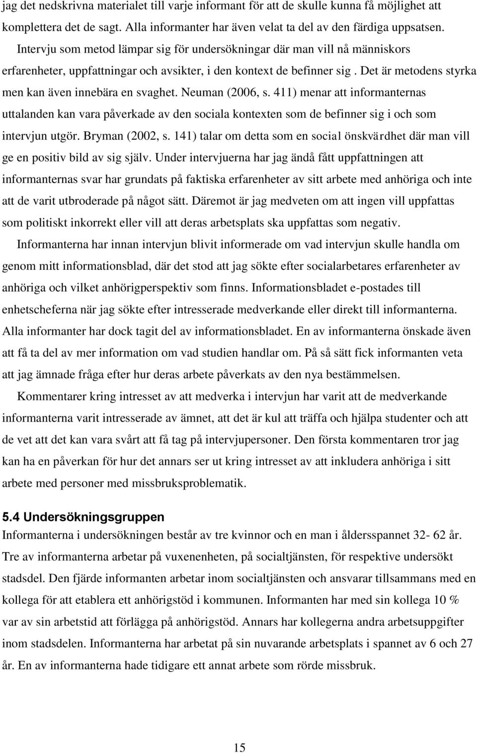 Det är metodens styrka men kan även innebära en svaghet. Neuman (2006, s.