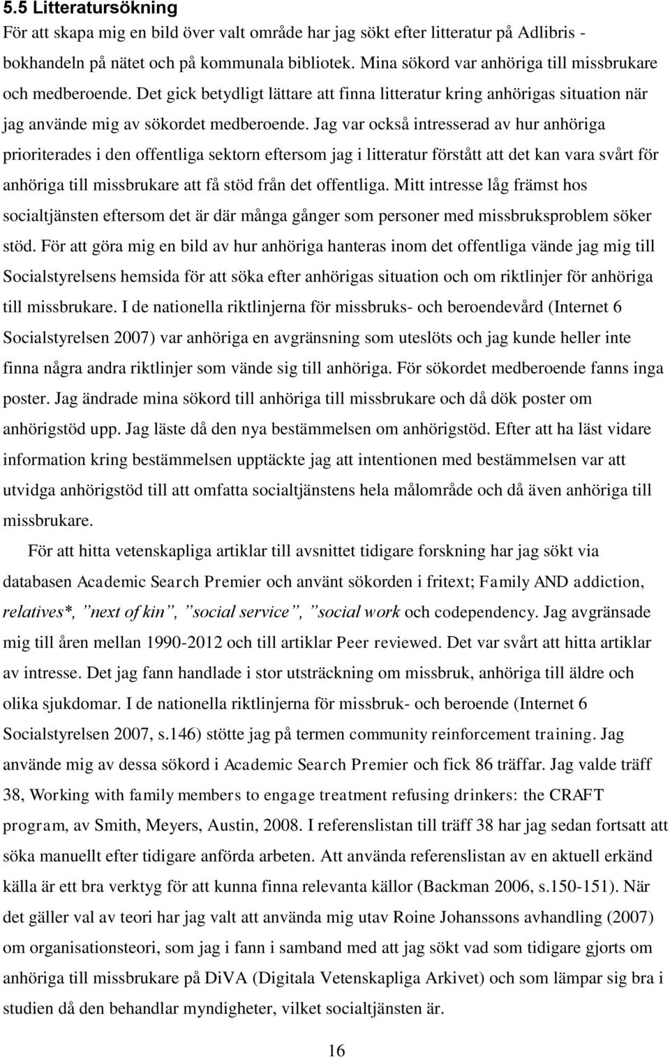 Jag var också intresserad av hur anhöriga prioriterades i den offentliga sektorn eftersom jag i litteratur förstått att det kan vara svårt för anhöriga till missbrukare att få stöd från det