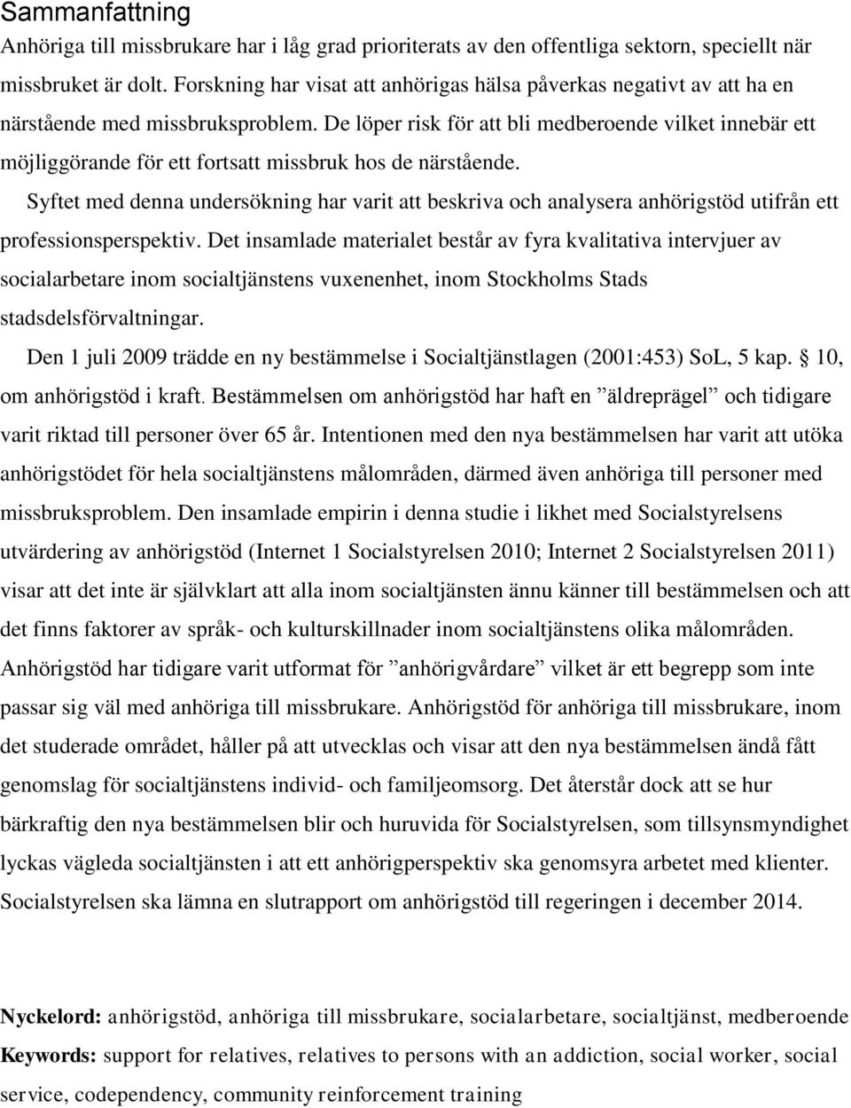 De löper risk för att bli medberoende vilket innebär ett möjliggörande för ett fortsatt missbruk hos de närstående.